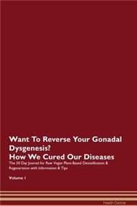 Want To Reverse Your Gonadal Dysgenesis? How We Cured Our Diseases. The 30 Day Journal for Raw Vegan Plant-Based Detoxification & Regeneration with Information & Tips Volume 1