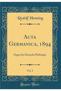 ACTA Germanica, 1894, Vol. 3: Organ FÃ¼r Deutsche Philologie (Classic Reprint)