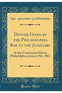 Dinner Given by the Philadelphia Bar to the Judiciary