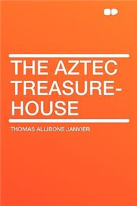 The Aztec Treasure-House