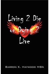 Living 2 Die or Dying 2 Live