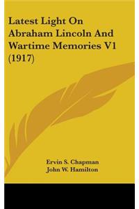 Latest Light On Abraham Lincoln And Wartime Memories V1 (1917)