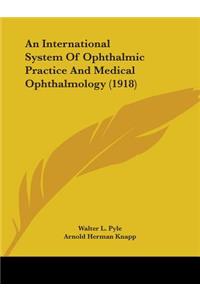 An International System Of Ophthalmic Practice And Medical Ophthalmology (1918)