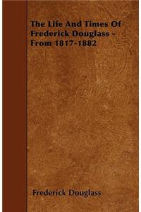 Life And Times Of Frederick Douglass - From 1817-1882