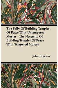 The Folly Of Building Temples Of Peace With Untempered Mortar - The Necessity Of Building Temples Of Peace With Tempered Mortor