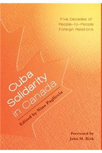 Cuba Solidarity in Canada - Five Decades of People-To-People Foreign Relations