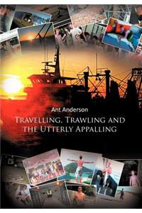 Travelling, Trawling and the Utterly Appalling