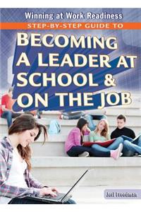 Step-By-Step Guide to Becoming a Leader at School and on the Job