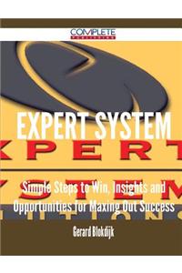 Expert System - Simple Steps to Win, Insights and Opportunities for Maxing Out Success