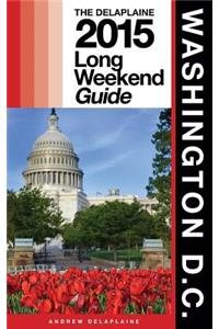 Washington, D.C. - The Delaplaine 2015 Long Weekend Guide