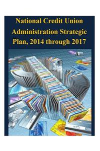 National Credit Union Administration Strategic Plan, 2014 through 2017