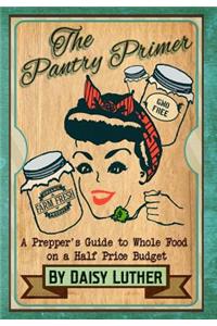 The Pantry Primer: A Prepper's Guide to Whole Food on a Half-Price Budget