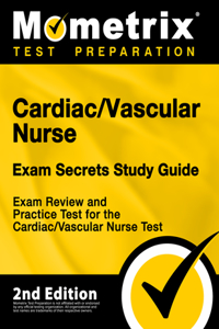 Cardiac/Vascular Nurse Exam Secrets Study Guide - Exam Review and Practice Test for the Cardiac/Vascular Nurse Test