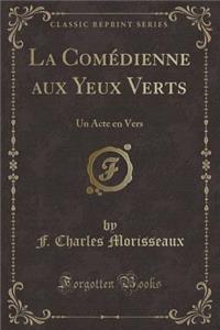 La Comï¿½dienne Aux Yeux Verts: Un Acte En Vers (Classic Reprint)