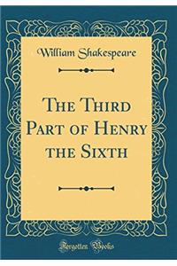 The Third Part of Henry the Sixth (Classic Reprint)