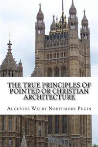 True Principles of Pointed or Christian Architecture