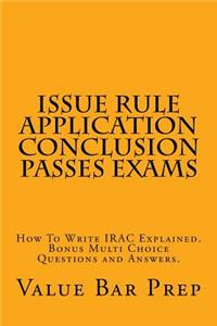 Issue Rule Application Conclusion Passes Exams: How to Write Irac Explained. Bonus Multi Choice Questions and Answers.
