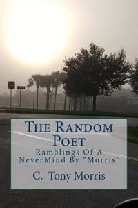 The Random Poet: Ramblings of a Nevermind by Morris