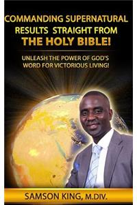 Commanding Supernatural Results Straight From The Holy Bible!