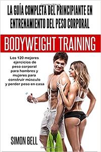 La Guia Completa del Principiante En El Entrenamiento del Peso Corporal