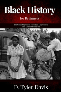 Great Migration, The Great Depression, and Eleanor Roosevelt: Black History for Beginners