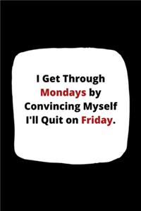 I Get Through Mondays by Convincing Myself I'll Quit on Friday