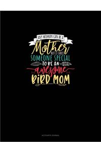 Any Woman Can Be A Mother But It Takes Someone Special To Be An Awesome Mama Bird