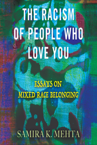 Racism of People Who Love You: Essays on Mixed Race Belonging