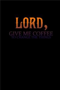 Lord. Give me coffee to change the things