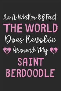 As A Matter Of Fact The World Does Revolve Around My Saint Berdoodle