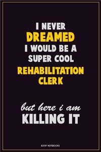 I Never Dreamed I would Be A Super Cool Rehabilitation Clerk But Here I Am Killing It