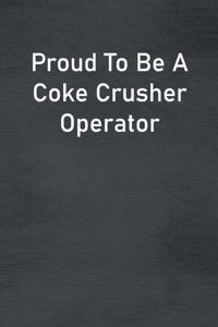 Proud To Be A Coke Crusher Operator