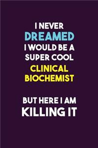 I Never Dreamed I would Be A Super Cool Clinical Biochemist But Here I Am Killing It