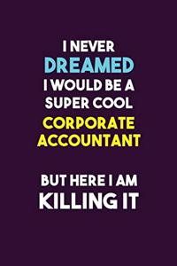 I Never Dreamed I would Be A Super Cool Corporate Accountant But Here I Am Killing It