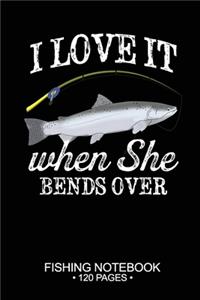 I Love It When She Bends Over Fishing Notebook 120 Pages