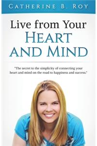 Live From Your Heart and Mind: The Secret to the Simplicity of Connecting your Heart and Mind on the Road to Happiness and Success