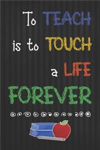 To Teach Is To Touch A Life Forever