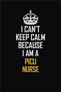 I Can't Keep Calm Because I Am A Picu Nurse