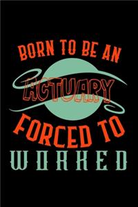 Born to be an actuary. Forced to worked