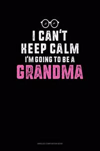 I Can't Keep Calm I'm Going To Be A Grandma