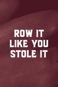 Row It Like You Stole It