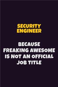 Security Engineer, Because Freaking Awesome Is Not An Official Job Title: 6X9 Career Pride Notebook Unlined 120 pages Writing Journal