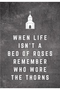 When Life Isn't A Bed Of Roses Remember Who Wore The Thorns