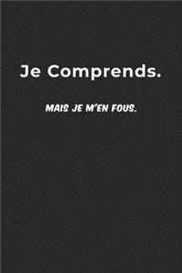 Je Comprends. Mais Je M'en Fous.