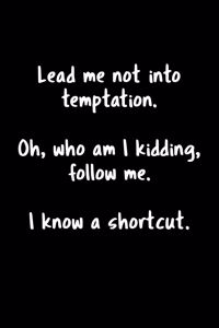 Lead Me Not Into Temptation. Oh, Who Am I Kidding, Follow Me. I Know A Shortcut.