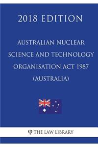 Australian Nuclear Science and Technology Organisation Act 1987 (Australia) (2018 Edition)