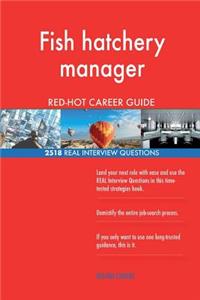Fish hatchery manager RED-HOT Career Guide; 2518 REAL Interview Questions