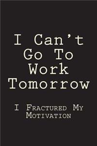 I Can't Go To Work Tomorrow: I Fractured My Motivation