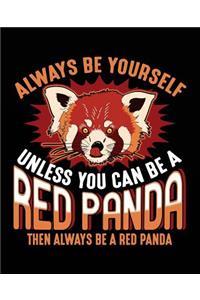 Always Be Yourself Unless You Can Be a Red Panda Then Always Be a Red Panda