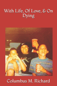 With Life, Of Love, & On Dying